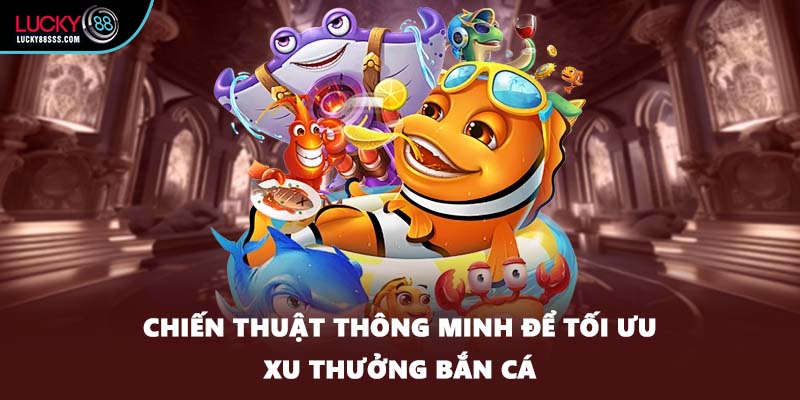 Chiến thuật thông minh để tối ưu xu thưởng bắn cá