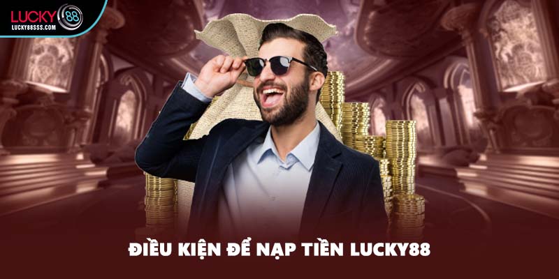 Điều kiện để nạp tiền LUCKY88