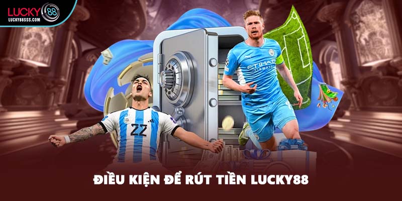 Điều kiện để rút tiền LUCKY88