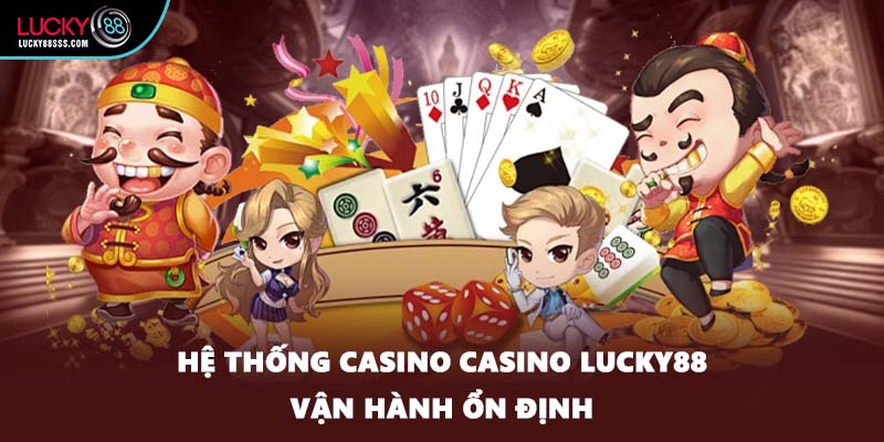 Hệ thống casino Casino LUCKY88 vận hành ổn định