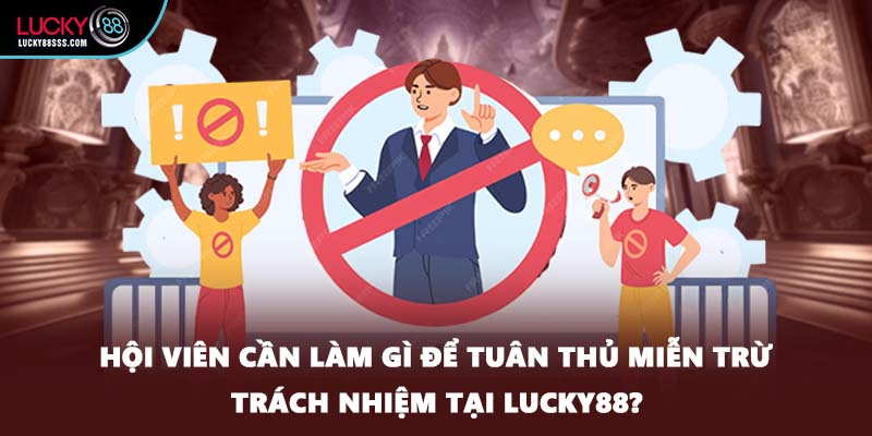 Hội viên cần làm gì để tuân thủ miễn trừ trách nhiệm tại LUCKY88?