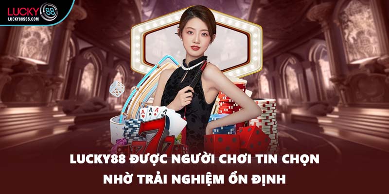 LUCKY88 được người chơi tin chọn nhờ trải nghiệm ổn định