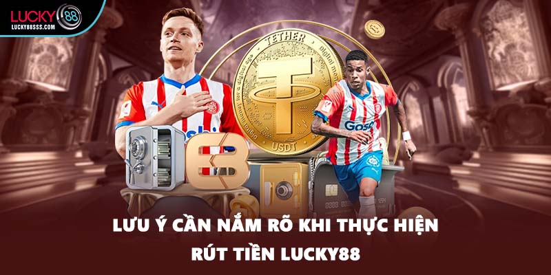 Lưu ý cần nắm rõ khi thực hiện rút tiền LUCKY88