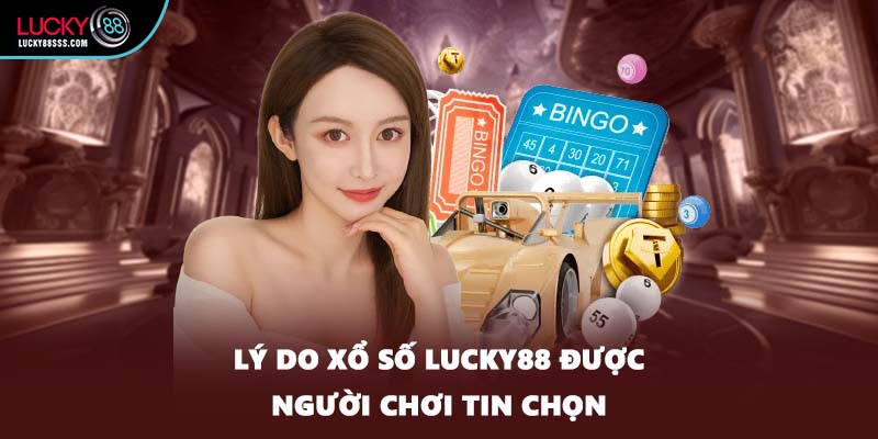Lý do xổ số LUCKY88 được người chơi tin chọn