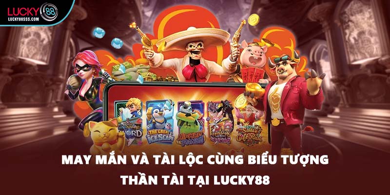 May mắn và tài lộc cùng biểu tượng Thần Tài tại LUCKY88