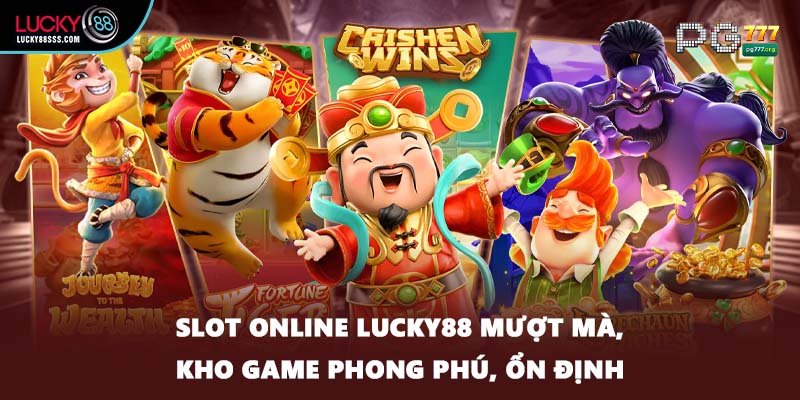 Slot online LUCKY88 mượt mà, kho game phong phú, ổn định
