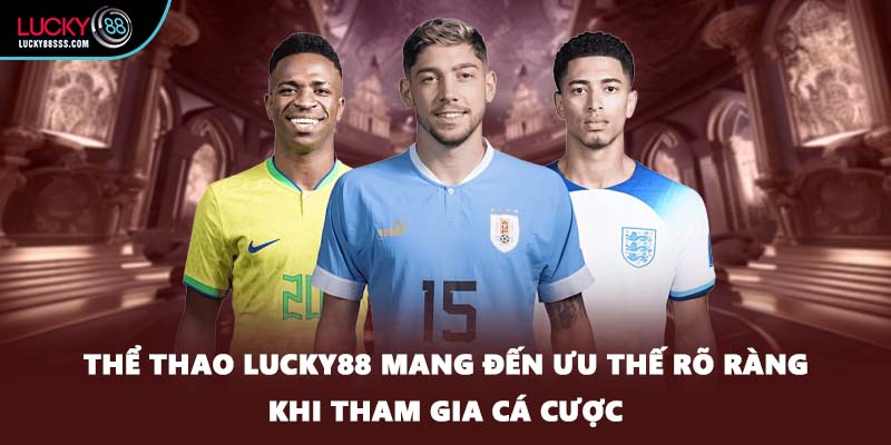 Thể thao LUCKY88 mang đến ưu thế rõ ràng khi tham gia cá cược