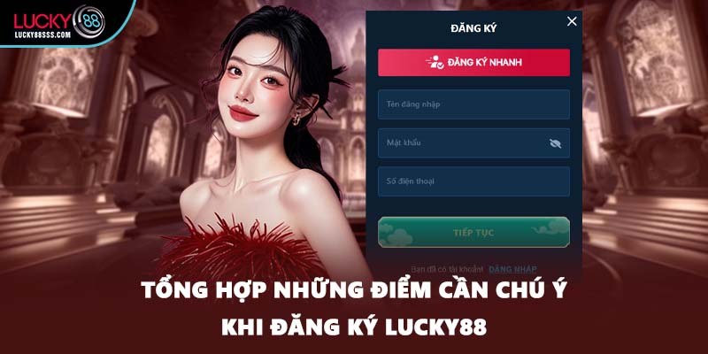 Tổng hợp những điểm cần chú ý khi đăng ký LUCKY88